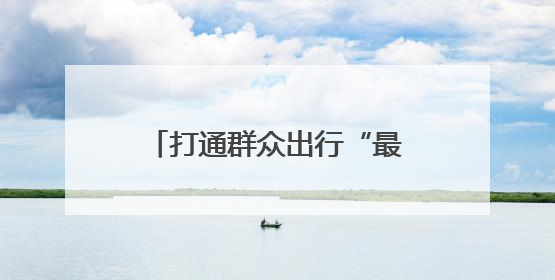 打通群众出行“最后一公里”——甘肃省“四好农村路”建设工作纪实