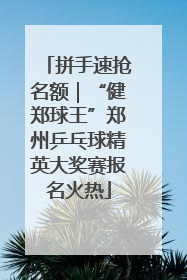 拼手速抢名额｜“健郑球王”郑州乒乓球精英大奖赛报名火热