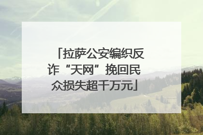 拉萨公安编织反诈“天网”挽回民众损失超千万元