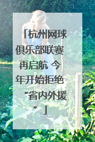 杭州网球俱乐部联赛再启航 今年开始拒绝“省内外援”