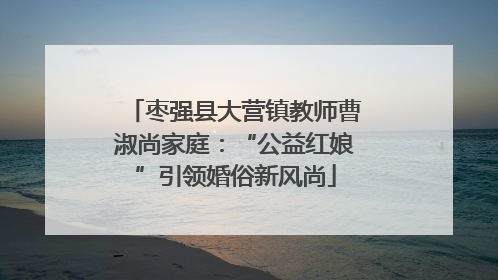 枣强县大营镇教师曹淑尚家庭：“公益红娘”引领婚俗新风尚