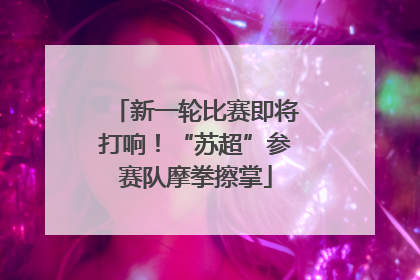 新一轮比赛即将打响！“苏超”参赛队摩拳擦掌