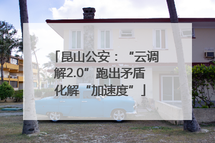 昆山公安：“云调解2.0”跑出矛盾化解“加速度”