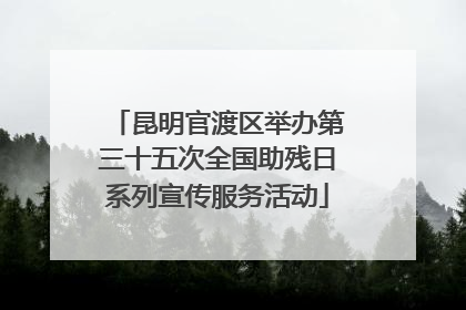 昆明官渡区举办第三十五次全国助残日系列宣传服务活动