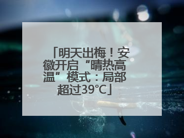 明天出梅！安徽开启“晴热高温”模式：局部超过39℃
