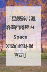 星舰碎片溅落墨西哥境内 SpaceX或面临环保官司