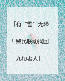 有“警”无险！警民联动找回九旬老人