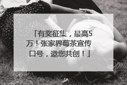 有奖征集，最高5万！张家界莓茶宣传口号，邀您共创！