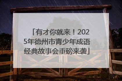 有才你就来！2025年德州市青少年成语经典故事会重磅来袭