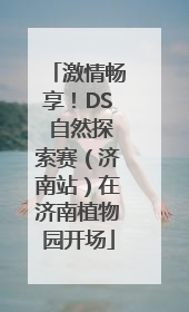 激情畅享！DS 自然探索赛（济南站）在济南植物园开场