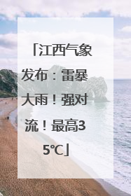 江西气象发布：雷暴大雨！强对流！最高35℃