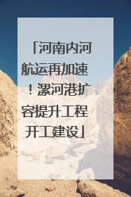 河南内河航运再加速！漯河港扩容提升工程开工建设