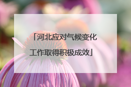 河北应对气候变化工作取得积极成效
