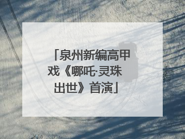 泉州新编高甲戏《哪吒·灵珠出世》首演