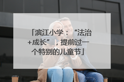 滨江小学：“法治+成长”，提前过一个特别的儿童节