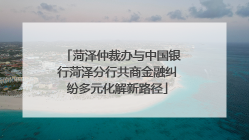 菏泽仲裁办与中国银行菏泽分行共商金融纠纷多元化解新路径