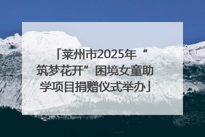 莱州市2025年“筑梦花开”困境女童助学项目捐赠仪式举办