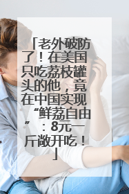 老外破防了！在美国只吃荔枝罐头的他，竟在中国实现“鲜荔自由”：8元一斤敞开吃！