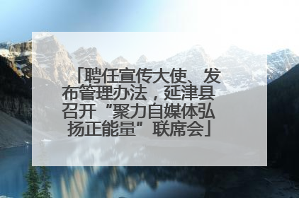 聘任宣传大使、发布管理办法，延津县召开“聚力自媒体弘扬正能量”联席会