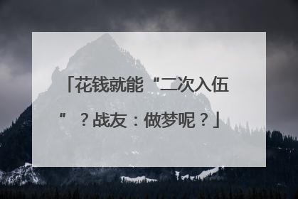 花钱就能“二次入伍”？战友：做梦呢？