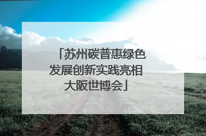 苏州碳普惠绿色发展创新实践亮相大阪世博会