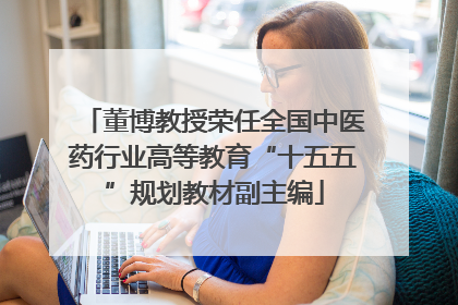 董博教授荣任全国中医药行业高等教育“十五五”规划教材副主编
