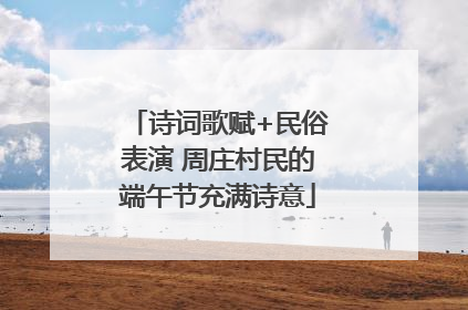 诗词歌赋+民俗表演 周庄村民的端午节充满诗意