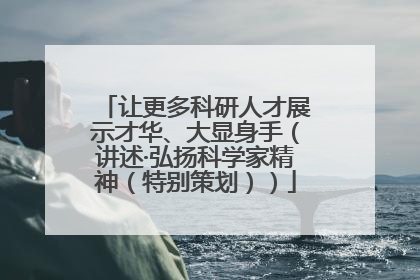 让更多科研人才展示才华、大显身手（讲述·弘扬科学家精神（特别策划））