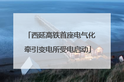 西延高铁首座电气化牵引变电所受电启动