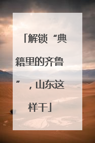 解锁“典籍里的齐鲁”，山东这样干