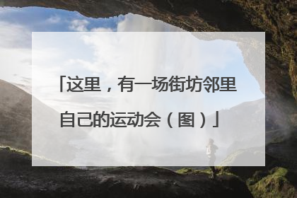 这里，有一场街坊邻里自己的运动会（图）