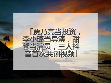 贾乃亮当投资，李小璐当导演，甜馨当演员，三人抖音首次共创视频