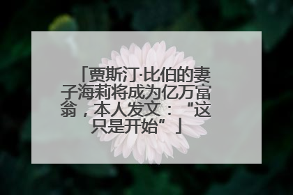贾斯汀·比伯的妻子海莉将成为亿万富翁，本人发文：“这只是开始”
