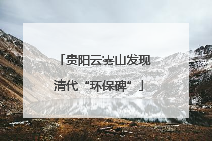 贵阳云雾山发现清代“环保碑”