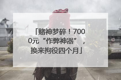赌神梦碎！7000元“作弊神器”，换来拘役四个月