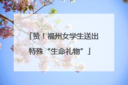 赞！福州女学生送出特殊“生命礼物”