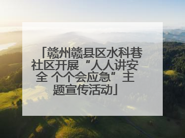 赣州赣县区水科巷社区开展“人人讲安全 个个会应急”主题宣传活动