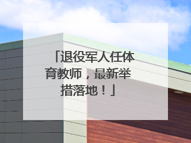 退役军人任体育教师，最新举措落地！