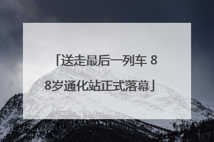 送走最后一列车 88岁通化站正式落幕