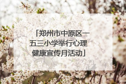 郑州市中原区一五三小学举行心理健康宣传月活动
