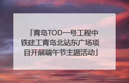青岛TOD一号工程中铁建工青岛北站东广场项目开展端午节主题活动