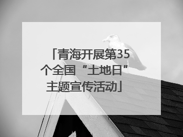 青海开展第35个全国“土地日”主题宣传活动