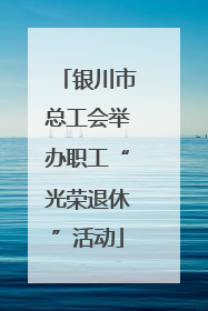 银川市总工会举办职工“光荣退休”活动