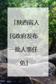 陕西省人民政府发布一批人事任免