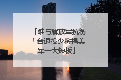 难与解放军抗衡！台退役少将揭美军一大短板