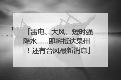 雷电、大风、短时强降水……即将抵达泉州！还有台风最新消息