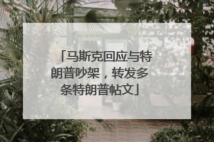 马斯克回应与特朗普吵架，转发多条特朗普帖文