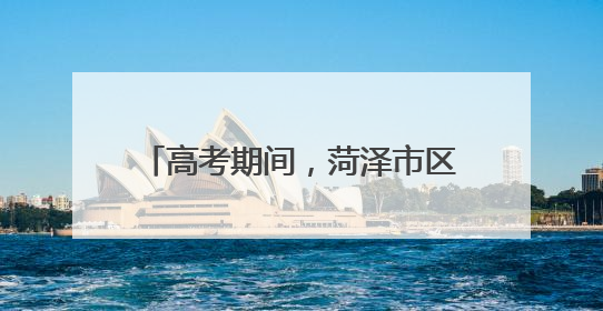 高考期间，菏泽市区这些路段限时禁行！