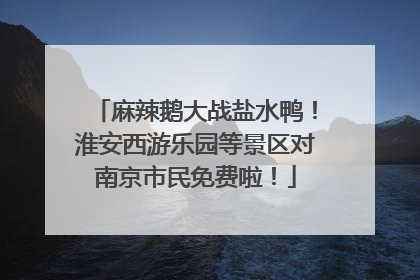 麻辣鹅大战盐水鸭！淮安西游乐园等景区对南京市民免费啦！
