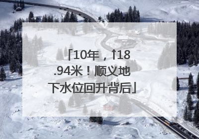 10年，↑18.94米！顺义地下水位回升背后